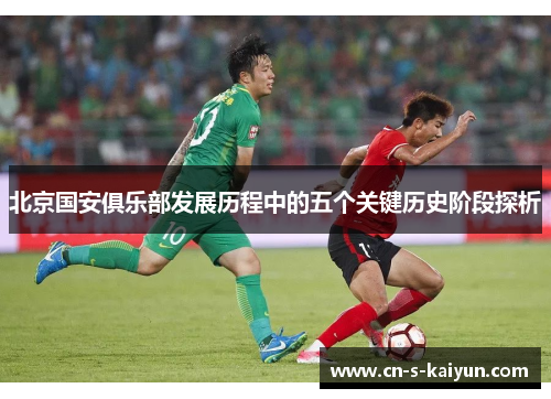 北京国安俱乐部发展历程中的五个关键历史阶段探析