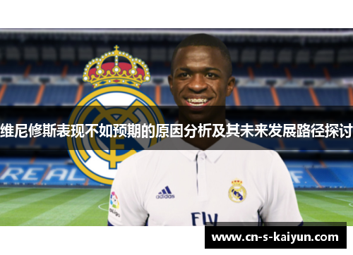 维尼修斯表现不如预期的原因分析及其未来发展路径探讨