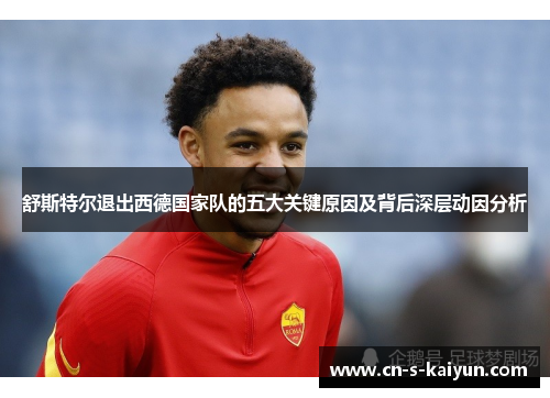 舒斯特尔退出西德国家队的五大关键原因及背后深层动因分析