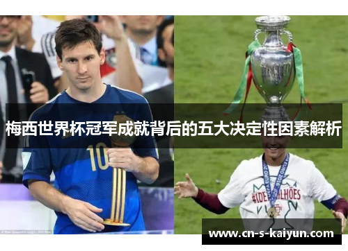 梅西世界杯冠军成就背后的五大决定性因素解析