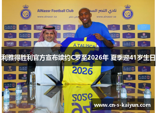 利雅得胜利官方宣布续约C罗至2026年 夏季迎41岁生日