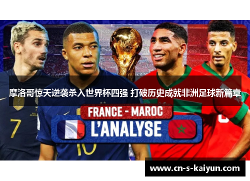 摩洛哥惊天逆袭杀入世界杯四强 打破历史成就非洲足球新篇章