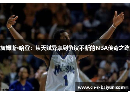詹姆斯·哈登：从天赋异禀到争议不断的NBA传奇之路